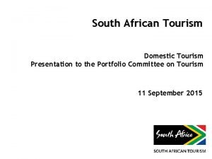 South African Tourism Domestic Tourism Presentation to the