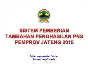 SISTEM PEMBERIAN TAMBAHAN PENGHASILAN PNS PEMPROV JATENG 2015