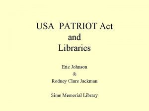 USA PATRIOT Act and Libraries Eric Johnson Rodney