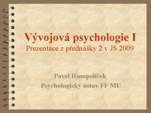 Vvojov psychologie I Prezentace z pednky 2 v