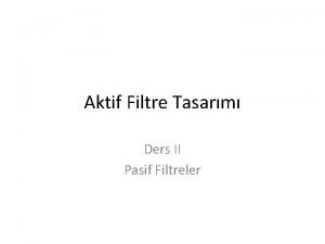 Aktif Filtre Tasarm Ders II Pasif Filtreler Transfer