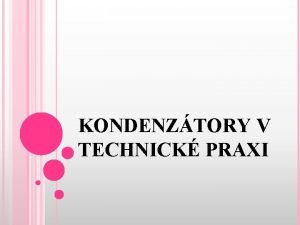 KONDENZTORY V TECHNICK PRAXI Nejir uplatnn nachzej kondenztory