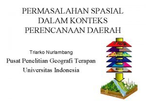 PERMASALAHAN SPASIAL DALAM KONTEKS PERENCANAAN DAERAH Triarko Nurlambang