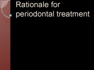 Rationale for periodontal treatment