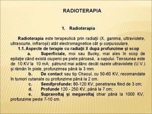 RADIOTERAPIA 1 Radioterapia este terapeutic prin radiaii X