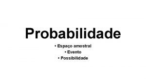 Probabilidade Espao amostral Evento Possibilidade Definio Numa experincia