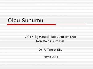 Olgu Sunumu GTF Hastalklar Anabilim Dal Romatoloji Bilim