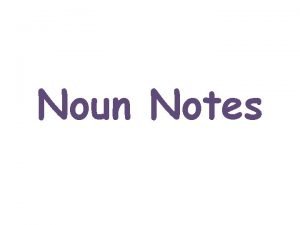 Noun Notes Noun A noun is a word