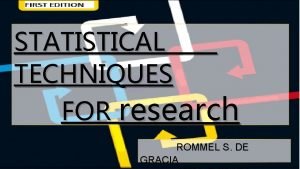 STATISTICAL TECHNIQUES FOR research ROMMEL S DE GRACIA