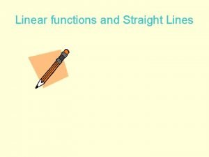 Linear functions and Straight Lines Linear Functions The
