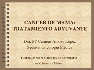 CANCER DE MAMA TRATAMIENTO ADYUVANTE Dra M Carmen