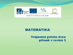 MATEMATIKA Vzjemn poloha dvou pmek v rovin 3