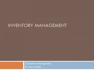 INVENTORY MANAGEMENT Operations Management Dr Ron Lembke Purposes
