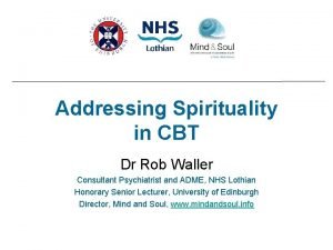 Addressing Spirituality in CBT Dr Rob Waller Consultant