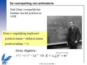 De voorspelling van antimaterie Paul Dirac voorspelde het
