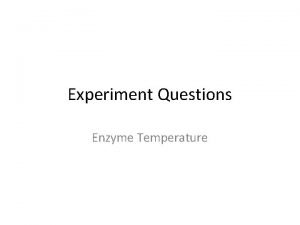 Experiment Questions Enzyme Temperature Enzyme Temperature State one