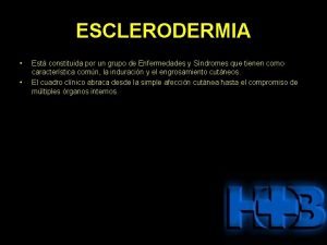 ESCLERODERMIA Est constituida por un grupo de Enfermedades