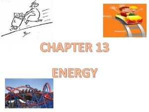 CHAPTER 13 ENERGY Work Review Work is done