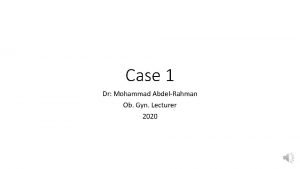 Case 1 Dr Mohammad AbdelRahman Ob Gyn Lecturer