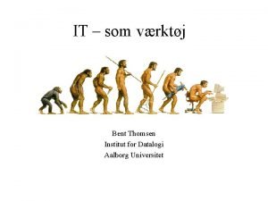 IT som vrktj Bent Thomsen Institut for Datalogi