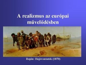 A realizmus az eurpai mveldsben Repin Hajvontatk 1870