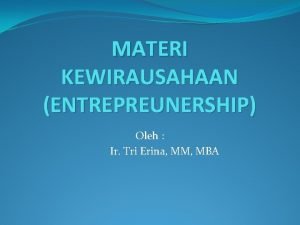 MATERI KEWIRAUSAHAAN ENTREPREUNERSHIP Oleh Ir Tri Erina MM