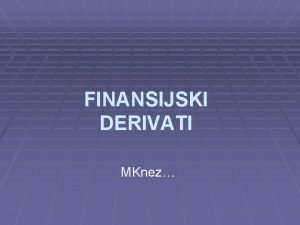 FINANSIJSKI DERIVATI MKnez OPCIJE Opcije definicija Forvordi i