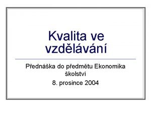 Kvalita ve vzdlvn Pednka do pedmtu Ekonomika kolstv