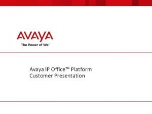 Avaya IP Office Platform Customer Presentation Agenda Whats