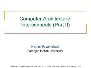 Computer Architecture Interconnects Part II Michael Papamichael Carnegie