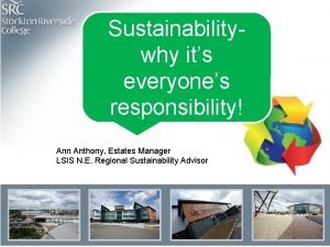 Sustainabilitywhy its everyones responsibility Ann Anthony Estates Manager
