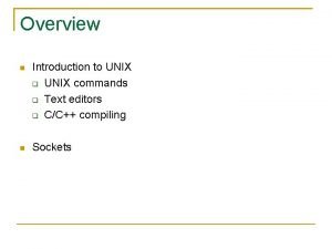 Overview Introduction to UNIX commands Text editors CC