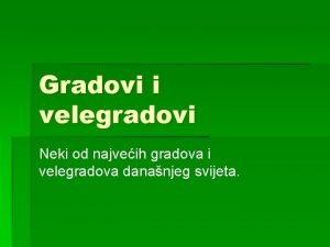 Gradovi i velegradovi Neki od najveih gradova i