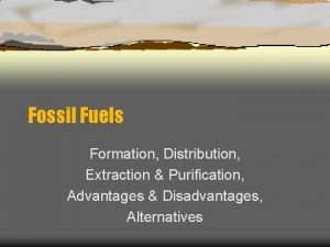 Fossil Fuels Formation Distribution Extraction Purification Advantages Disadvantages