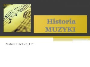 Historia MUZYKI Mateusz Paduch I c T Co
