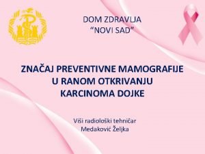 DOM ZDRAVLJA NOVI SAD ZNAAJ PREVENTIVNE MAMOGRAFIJE U