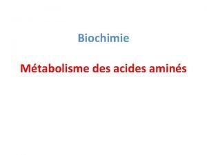 Biochimie Mtabolisme des acides amins INTRODUCTION Le mtabolisme