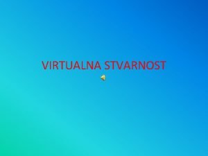 VIRTUALNA STVARNOST TO JE VIRTUALNA STVARNOST je nain