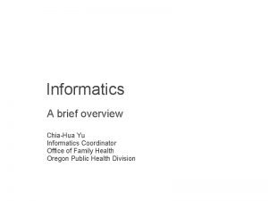 Informatics A brief overview ChiaHua Yu Informatics Coordinator