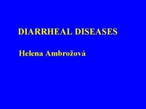 DIARRHEAL DISEASES Helena Ambroov DEFINITION AND ETIOLOGY OF