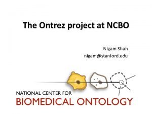 The Ontrez project at NCBO Nigam Shah nigamstanford