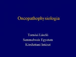 Oncopathophysiologia Tornci Lszl Semmelweis Egyetem Krlettani Intzet A