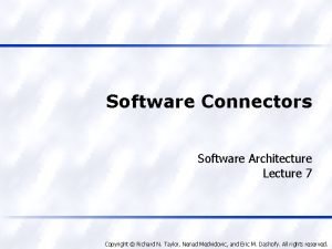 Software Connectors Software Architecture Lecture 7 Copyright Richard