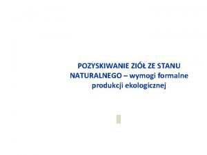 POZYSKIWANIE ZI ZE STANU NATURALNEGO wymogi formalne produkcji