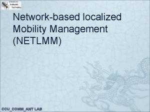 Networkbased localized Mobility Management NETLMM CCUCOMMANT LAB Net