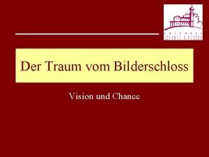 Der Traum vom Bilderschloss Vision und Chance Wo