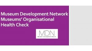 Museum Development Network Museums Organisational Health Check Purpose