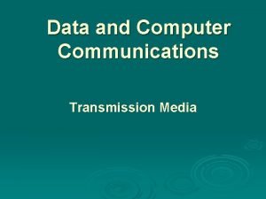 Data and Computer Communications Transmission Media Transmission Media