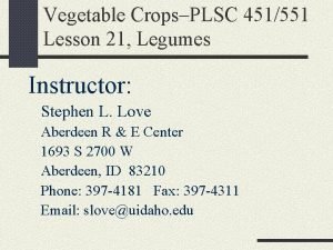 Vegetable CropsPLSC 451551 Lesson 21 Legumes Instructor Stephen