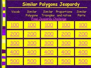 Similar Polygons Jeopardy Vocab Similar Proportions Polygons Triangles
